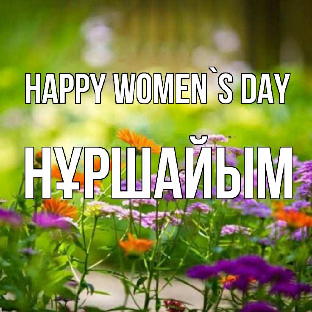 Greetings card с именем, НҰРШАЙЫМ happy women`s day цветы Greetings with text for free download 